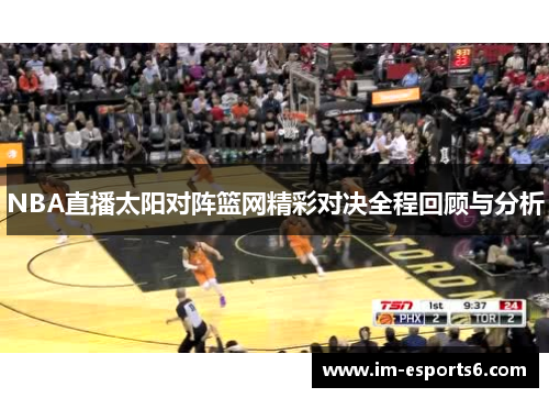 NBA直播太阳对阵篮网精彩对决全程回顾与分析