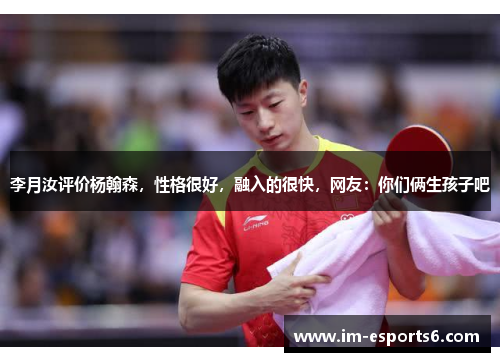 李月汝评价杨翰森，性格很好，融入的很快，网友：你们俩生孩子吧