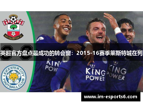 英超官方盘点最成功的转会窗：2015-16赛季莱斯特城在列
