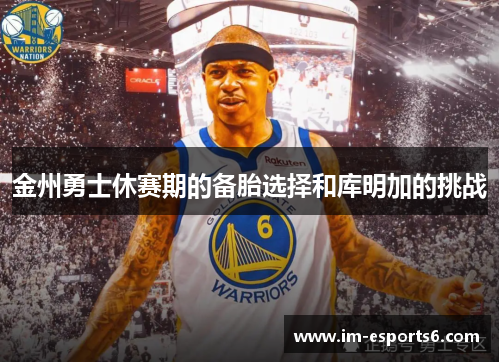 金州勇士休赛期的备胎选择和库明加的挑战
